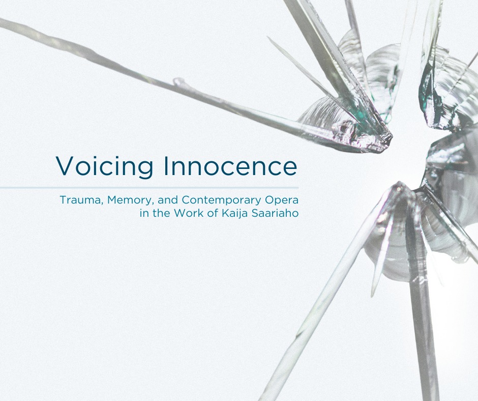 Poster for “Voicing Innocence,” with the subtitle “Trauma, Memory, and Contemporary Opera in the Work of Kaija Saariaho,” on a pale background with abstract glass-like forms.